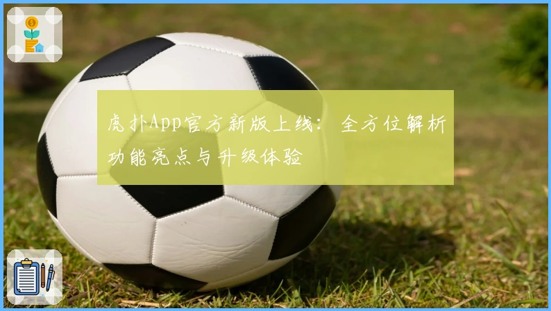 虎扑App官方新版上线：全方位解析功能亮点与升级体验