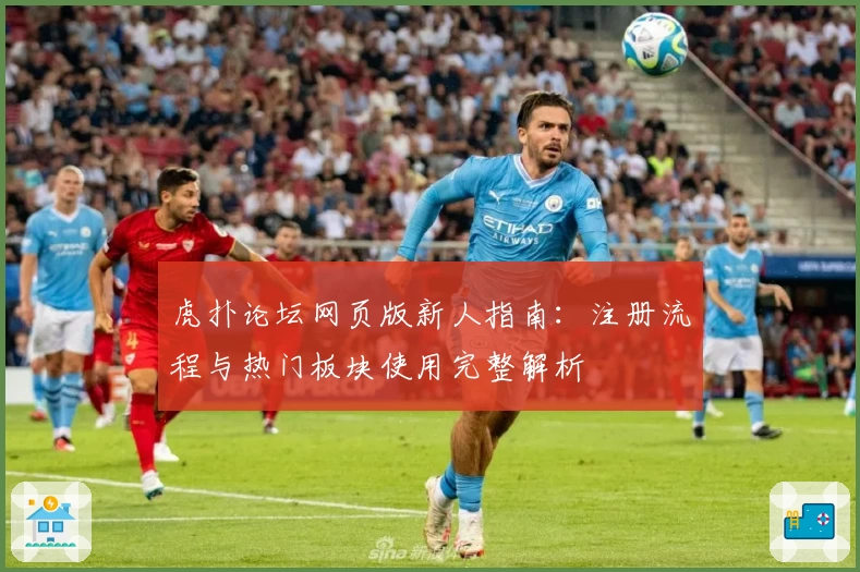 虎扑论坛网页版新人指南:注册流程与热门板块使用完整解析